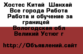 Хостес Китай (Шанхай) - Все города Работа » Работа и обучение за границей   . Вологодская обл.,Великий Устюг г.